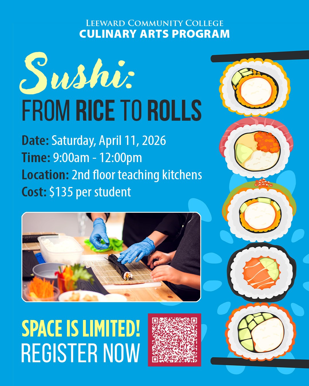3ebfdd18-13a8-4f5f-ac48-1a3091a43f30 Leeward Community College Culinary Arts Program Sushi: From Rice to Rolls. April 11, 2026 from 9:00 am to 12:00 pm at 2nd floor teaching kitchens. $135 per student