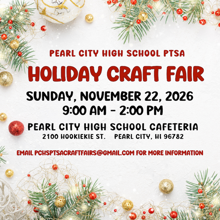 pchs_holiday_craft_fair Pearl City High School Holiday Craft Fair November 22, 2026 from 9am to 2pm at the Pearl City High School cafeteria. 2100 Hookiekie st. Pearl City, HI 96782. email pchsptsacraftfairs@gmail.com for more information